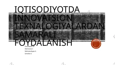 iqtisodiyotda innovatsion texnologiyalardan samarali foydalanish — PPTX