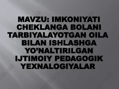 imkoniyati cheklanga bolani tarbiyalayotgan oila bilan ishlashga yo’naltirilgan ijtimoiy pedagogik yexnalogiyalar — PPTX
