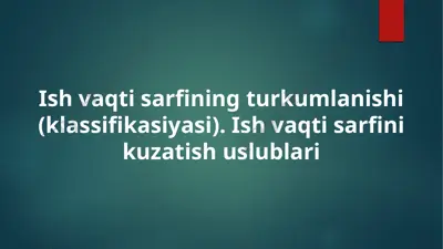 ish vaqti sarfining turkumlanishi (klassifikasiyasi). ish vaqti sarfini kuzatish uslublari — PPTX