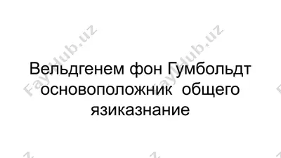 вельдгенем фон гумбольдт основоположник  общего язиказнание — PPTX