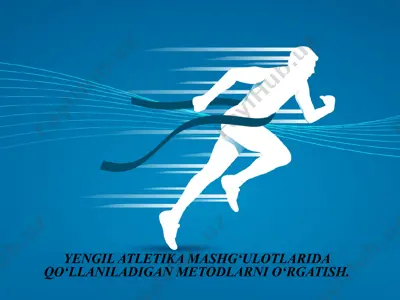 yengil atletika mashg‘ulotlarida qo‘llaniladigan metodlarni o‘rgatish — PPTX