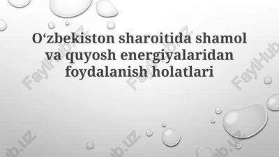 oʻzbekiston sharoitida shamol va quyosh energiyalaridan foydalanish holatlari — PPTX