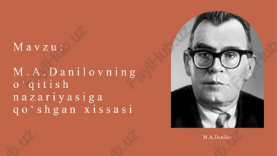 m.a. danilovning oʻqitish nazariyasiga qoʻshgan xissasi — PPTX