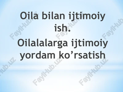 oila bilan ijtimoiy ish. oilalalarga ijtimoiy yordam ko’rsatish — PPTX