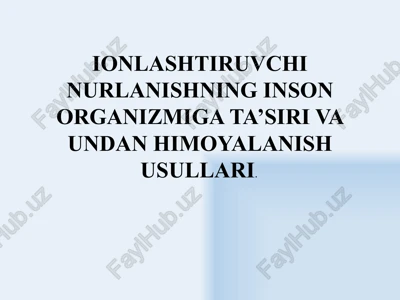 ionlashtiruvchi nurlanishning inson organizmiga ta’siri va undan himoyalanish usullari — PPTX