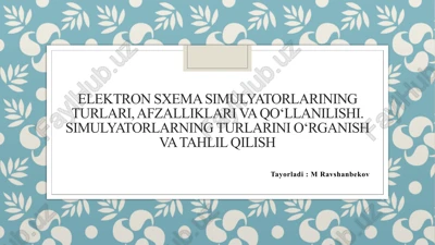 elektron sxema simulyatorlarining turlari, afzalliklari va qo‘llanilishi. simulyatorlarning turlarini o‘rganish va tahlil qilish — PPTX