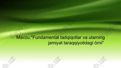 fundamental tadqiqotlar va ularning jamiyat taraqqiyotidagiòrni — PPTX