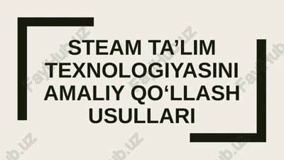 steam ta’lim texnologiyasini amaliy qo‘llash usullari — PPTX