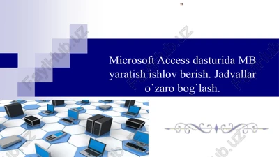 microsoft access dasturida mb yaratish ishlov berish. jadvallar o`zaro bog`lash — PPTX