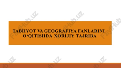 tabiiyot va geografiya fanlari ni o‘qitishda xorijiy tajriba — PPTX