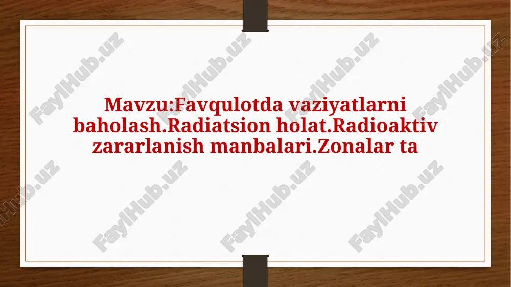 mavzu:favqulotda vaziyatlarni baholash.radiatsion holat.radioaktiv zararlanish manbalari.zonalar ta — PPTX