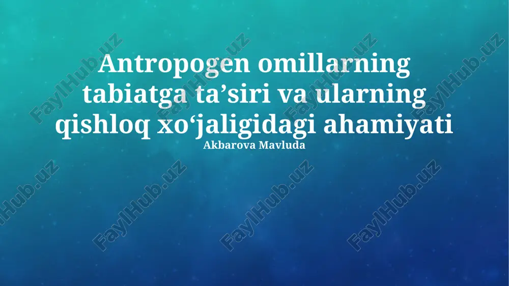 antropogen omillarning tabiatga ta’siri va ularning qishloq xo’jaligidagi ahamiyati — PPTX