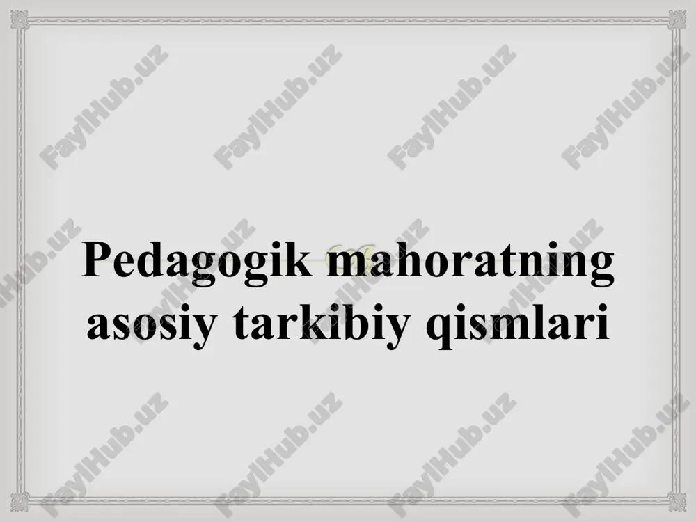 pedagogik mahoratning asosiy tarkibiy qismlari — PPT
