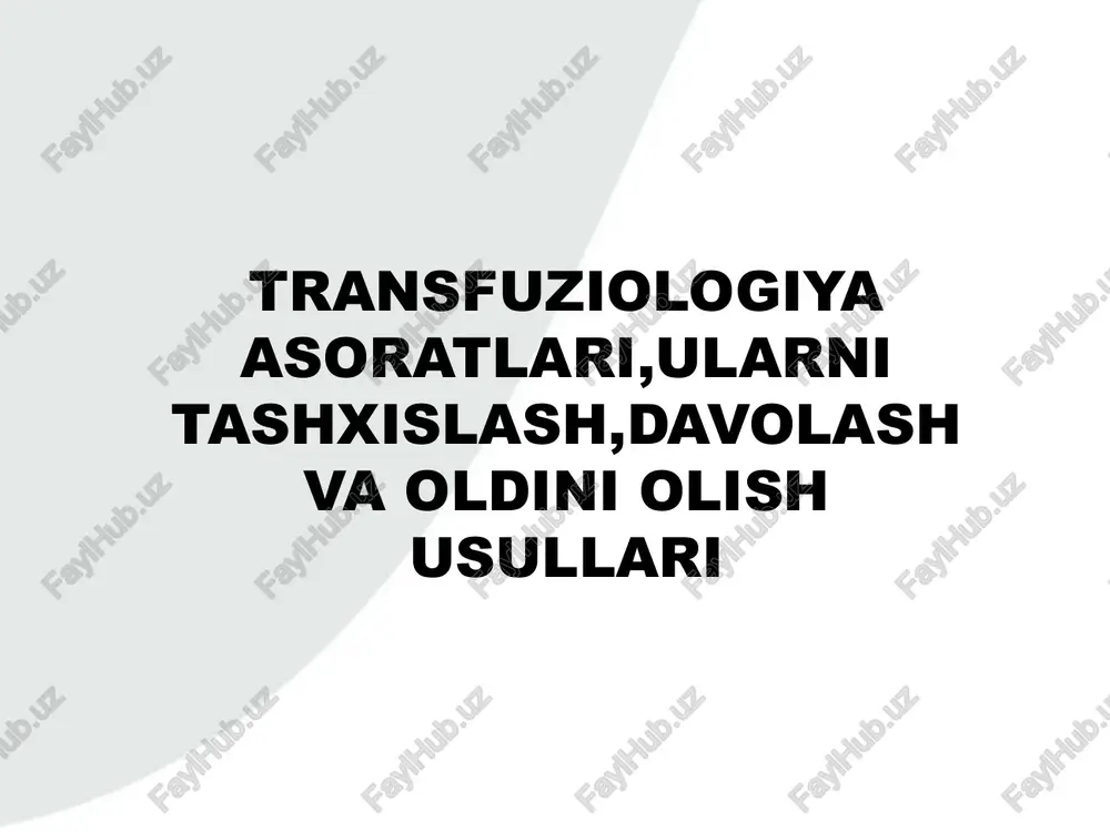 transfuziologiya asoratlari,ularni tashxislash,davolash va oldini olish usullari — PPTX