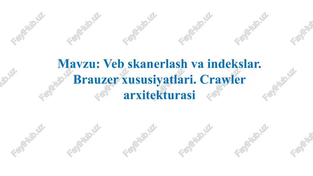 vebskanerlashvaindekslar.brauzerxususiyatlari. crawlerarxitekturasi — PPTX