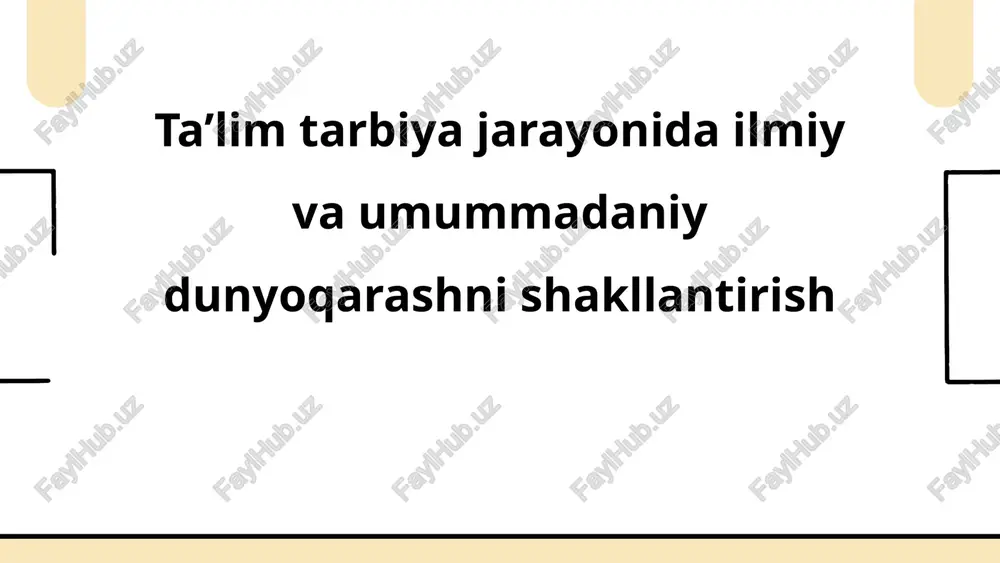 ta’lim tarbiya jarayonida ilmiy va umummadaniy dunyoqarashni shakllantirish — PPTX
