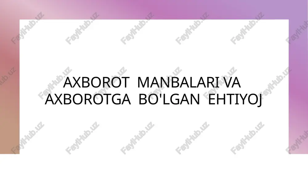 axborot manbalari va axborotga bo'lgan ehtiyoj — PPTX