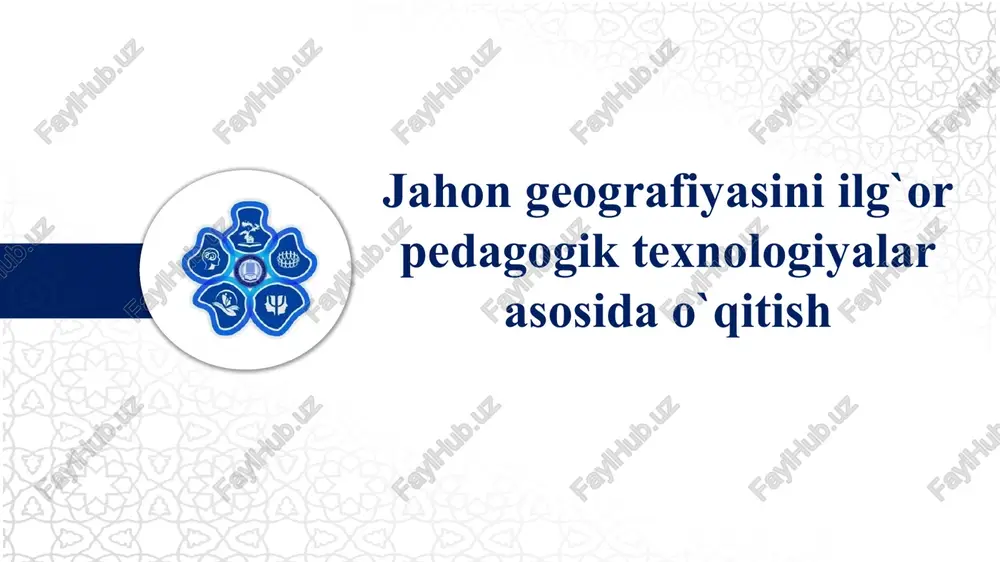 jahon geografiyasini ilg`or pedagogik texnologiyalar asosida o`qitish — PPTX