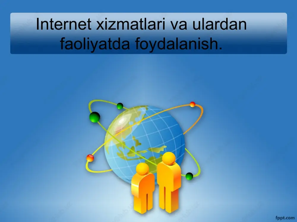 internet xizmatlari va ulardan faoliyatda foydalanish — PPTX
