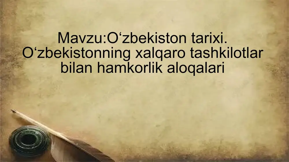 oʻzbekiston tarixi. oʻzbekistonning xalqaro tashkilotlar bilan hamkorlik aloqalari — PPTX