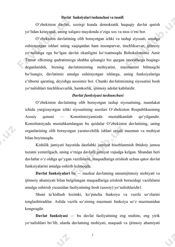 siya va vazifa so‘zlarini tenglashtiradilar. aslida vazifa so‘zining mazmuni funksiya so‘z mazmunidan kengroqdir. davlat funksiyasi — bu davlat faoliyatining eng muhim, eng yirik yo‘nalishlari bo‘lib, ularda davlatning mohiyati, maqsadi va ijtimoiy ahamiyati ifodalanadi. davlat o‘z oldiga qo‘ygan vazifalarni bajarish uchun qator funksiyalarni amalga oshiradilar. demak, davlat funksiyasi bu davlat faoliyatining nisbatan barqaror, ko‘p takrorlanadigan faoliyat turlari yo‘nalishlaridir. davlat funksiyasida davlatning mohiyati, mazmuni va uning ijtimoiy ahamiyati, roli jamlangan holda ifodalanadi aytish joizki, davlat funksiyalari har tip davlatda turlicha namoyon bo‘lishi mumkin. ayni paytda ba’zi funksiyalar esa barcha tip davlatlar uchun xos ham bo‘lishi mumkin. masalan, soliq va majburiy yig‘imlar yig‘ish, davlatni mudofaa qilish funksiyalari barcha davr davlatlari uchun umumiy funksiya hisoblanadi. shu bilan bir qatorda, ba’zi tip davlatlar uchun xos bo‘lgan funksiyalar umuman uchramasligi mumkin. masalan, quldorchilik davlatining keng tarqalgan funksiyasi bo‘lgan qullarni doimiy bo‘ysunishda ushlab turish va ularni ekspluatatsiya qilish kabi funksiyalar vaqt o‘tishi biln o‘z ahamiyatni yo‘qota borgan. …