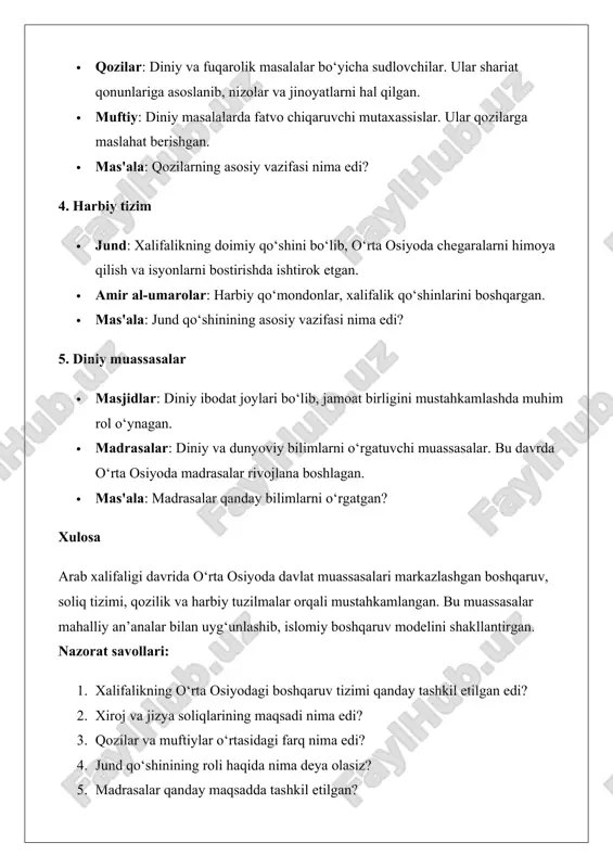 muhim rol o‘ynagan. · madrasalar: diniy va dunyoviy bilimlarni o‘rgatuvchi muassasalar. bu davrda o‘rta osiyoda madrasalar rivojlana boshlagan. · mas'ala: madrasalar qanday bilimlarni o‘rgatgan? xulosa arab xalifaligi davrida o‘rta osiyoda davlat muassasalari markazlashgan boshqaruv, soliq tizimi, qozilik va harbiy tuzilmalar orqali mustahkamlangan. bu muassasalar mahalliy an’analar bilan uyg‘unlashib, islomiy boshqaruv modelini shakllantirgan. nazorat savollari: 1. xalifalikning o‘rta osiyodagi boshqaruv tizimi qanday tashkil etilgan edi? 2. xiroj va jizya soliqlarining maqsadi nima edi? 3. qozilar va muftiylar o‘rtasidagi farq nima edi? 4. jund qo‘shinining roli haqida nima deya olasiz? 5. madrasalar qanday maqsadda tashkil etilgan? arab xalifaligi davrida o‘rta osiyoda davlat muassasalari mavzusiga oid talabalar uchun 10 ta savol va javob savollari va javoblari 1. savol: arab xalifaligi davrida o‘rta osiyoda viloyatlarni kim boshqargan? javob: amirlar izoh: amirlar xalifaning vakillari sifatida viloyatlarni boshqarib, soliq yig‘ish va qo‘shinlarni nazorat qilgan. 2. savol: xiroj soliqi kimlardan yig‘ilgan? javob: musulmon bo‘lmagan dehqonlardan izoh: xiroj …