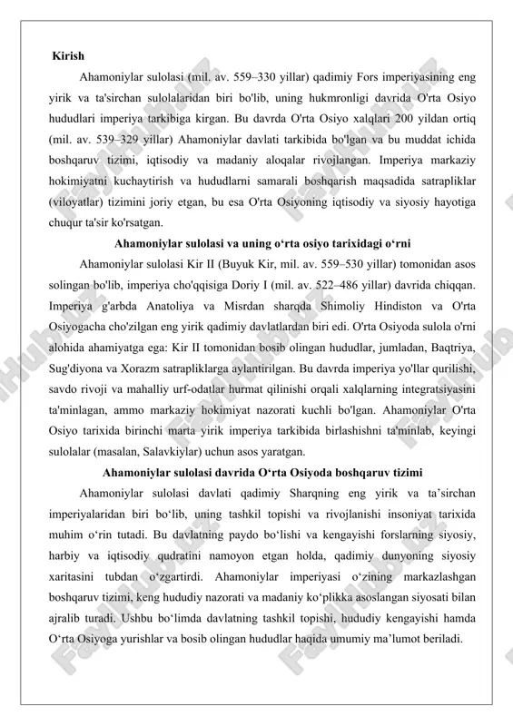 rivojlanishi insoniyat tarixida muhim o‘rin tutadi. bu davlatning paydo bo‘lishi va kengayishi forslarning siyosiy, harbiy va iqtisodiy qudratini namoyon etgan holda, qadimiy dunyoning siyosiy xaritasini tubdan o‘zgartirdi. ahamoniylar imperiyasi o‘zining markazlashgan boshqaruv tizimi, keng hududiy nazorati va madaniy ko‘plikka asoslangan siyosati bilan ajralib turadi. ushbu bo‘limda davlatning tashkil topishi, hududiy kengayishi hamda o‘rta osiyoga yurishlar va bosib olingan hududlar haqida umumiy ma’lumot beriladi. davlatning tashkil topishi va hududiy kengayishi ahamoniylar sulolasi davlati miloddan avvalgi vi asrning ikkinchi yarmida tashkil topgan bo‘lib, uning asoschisi kir ii (buyuk kir) hisoblanadi. kir ii, ahamoniylar oilasining vakili sifatida, miloddan avvalgi 559-yilda fors saltanatining taxtiga o‘tirdi va tez orada o‘zining siyosiy ambitsiyalarini amalga oshirishga kirishdi. davlatning tashkil topishi kirning mediya imperiyasiga qarshi qo‘zg‘olonidan boshlandi. mediya imperiyasi o‘sha paytda forsni o‘ziga bo‘ysundirgan holda, keng hududlarga ega edi. kir ii miloddan avvalgi 553-yilda qo‘zg‘olon ko‘tardi va 550-yilda mediya poytaxti ekbatanani egallab, uning hududlarini o‘ziga qo‘shib oldi. bu …