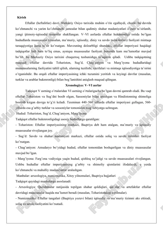 ham atalgan, ma’muriy va iqtisodiy muassasalar rivojlangan joy. - sug’d: savdo va shahar madaniyati markazi, eftallar ostida soliq va savdo tizimlari faoliyat ko’rsatgan. - chag’aniyon: amudaryo bo’yidagi hudud, eftallar tomonidan boshqarilgan va diniy muassasalar mavjud bo’lgan. - marg’iyona: farg’ona vodiysiga yaqin hudud, qishloq xo’jaligi va savdo muassasalari rivojlangan. ushbu hududlar eftallar imperiyasining g’arbiy va shimoliy qismlarini ifodalaydi, u yerda ko’chmanchi va mahalliy madaniyatlar aralashgan. manbalar: arxeologiya, numizmatika, xitoy yilnomalari, baqtriya hujjatlari tadqiqot quyidagi manbalarga asoslanadi: - arxeologiya: qazishmalar natijasida topilgan shahar qoldiqlari, qal’alar va artefaktlar eftallar davridagi muassasalar haqida ma’lumot beradi (masalan, toharistondagi topilmalar). - numizmatika: eftallar tangalari (baqtriya yozuvi bilan) iqtisodiy va ma’muriy tizimni aks ettiradi, soliq va savdo faoliyatini ko’rsatadi. - xitoy yilnomalari: bei shi, sui shu va tang huiyao kabi manbalar eftallar haqida batafsil ma’lumotlar beradi, ularning hukmronligi va diniy odatlarini tasvirlaydi. - baqtriya hujjatlari: afg’onistonda topilgan qadimiy hujjatlar (masalan, rob va surx kotaldagi yozuvlar) eftallar davridagi …