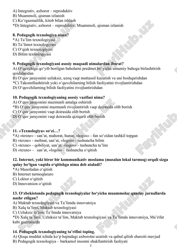 i? *a) o’ylash usullari b) muxofaza yuritish usullari c) axborot almashish usullari d) aqliy harakatlar usullari 7. rivojlantiruvchi ta’limda qo’llaniladigan o’qitish metodlari? a) integrativ, axborot – reproduktiv b) muammoli, qisman izlanish c) ko’rgazmalilik, kitob bilan ishlash *d) integrativ, axborot – reproduktiv, muammoli, qisman izlanish 8. pedagogik texnologiya nima? *a) ta’lim texnologiyasi b) ta’limot texnologiyasi c) o‘qish texnologiyasi d) bilim texnologiyasi 9. pedagogik texnologiyani asosiy maqsadi nimalardan iborat? a) o‘quvchiga qo‘yib borilgan baholarni predmet bo‘yicha umumiy bahoga birlashtirish qoidalaridan b) o‘quv jarayonini uzluksiz, uzoq vaqt muttassil kuzatish va uni boshqarishdan *c) takomillashtirish yoki o‘quvchilarning bilish faoliyatini rivojlantirishdan d) o‘quvchilarning bilish faoliyatini rivojlantirishdan 10. pedagogik texnologiyaning asosiy vazifasi nima? a) o‘quv jarayonini mazmunli amalga oshirish *b) o‘quv jarayonini mazmunli rivojlantirish vaqt doirasida olib borish c) o‘quv jarayonini vaqt doirasida olib borish d) o‘quv jarayonini vaqt doirasida qiziqarli olib borish 11. «texnologiya» so‘zi…? *a) «texne» - san’at, mahorat, hunar, «logos» - fan so‘zidan …