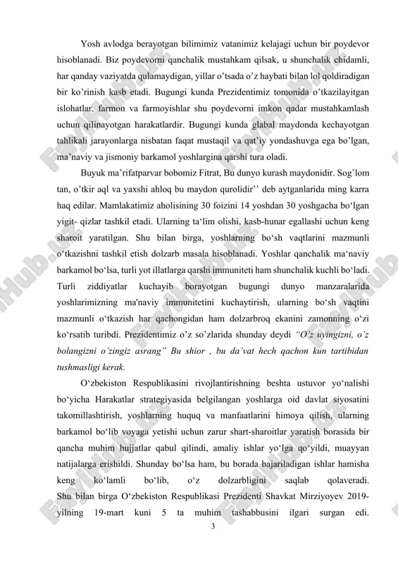 qilish, ularning barkamol bo‘lib voyaga yetishi uchun zarur shart-sharoitlar yaratish borasida bir qancha muhim hujjatlar qabul qilindi, amaliy ishlar yo‘lga qo‘yildi, muayyan natijalarga erishildi. shunday bo‘lsa ham, bu borada bajariladigan ishlar hamisha keng ko‘lamli bo‘lib, o‘z dolzarbligini saqlab qolaveradi. shu bilan birga oʻzbekiston respublikasi prezidenti shavkat mirziyoyev 2019- yilning 19-mart kuni 5 ta muhim tashabbusini ilgari surgan edi. birinchi tashabbus - yoshlarning musiqa, rassomlik, adabiyot, teatr va san‘atning boshqa turlariga qiziqishlarini oshirishga, iste‘dodini yuzaga chiqarishga xizmat qiladi. ikkinchi tashabbus – yoshlarni jismoniy chiniqtirish, sport sohasida qobiliyatini namoyon qilishlari uchun zarur sharoitlar yaratishga yo‘naltirilgan. uchinchi tashabbus – aholi va yoshlar o‘rtasida kompiyuter texnologiyalari va internetdan samarali foydalanishni tashkil etishga qaratilgan. to‘rtinchi tashabbus – yoshlar ma‘naviyatini yuksaltirish, ular o‘rtasida kitobxonlikni keng targ‘ib qilish bo‘yicha tizimli ishlarni tashkil etishga yo‘naltirilgan. beshinchi tashabbus – xotin-qizlarni ish bilan ta‘minlash masalalarini nazarda tutadi. onalar teta-poya qila boshlagan goʻdaklarini suyub-erkalash barobarida badantarbiya (sport) bilan shugʻullanishga, rasm chizishga, …
