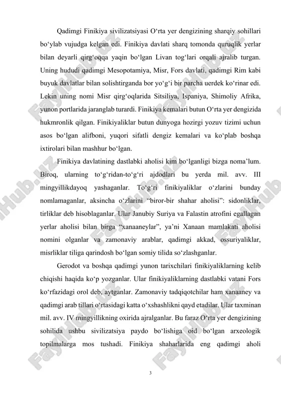 siyasi tarixi boshlanadi. mamlakat tabiati farovon hayot uchun barcha imkoniyatlarni bergan edi. yerlar kam bo‘lgan, lekin tomorqa bo‘lgan joylar juda hosildor edi. nam dengiz shamollari yomg‘irlarni olib kelgan va sun’iy sug‘orishga ehtiyoj bo‘lmagan. juda qadimdan boshlab mahalliy aholi zaytun, xurmo, uzum yetishtirgan, chorvachilikda mol va qo‘y boqish bilan shug‘ullangan. arxeologlar mil. avv. x mingyillika oid bo‘lgan dehqonchilik izlarini topganlar. mil. avv. iii mingyillik o‘rtalarida dehqonlar va baliqchilar manzilgohlari o‘rnida shaharlar bunyod bo‘ladi. ulardan eng yiriklari shimolda ugarit va arvad, markazda bibl, janubda tir va sidon bo‘lgan. arxeologlarning qazishmalari ularning tashqi ko‘rinishini qayta tiklash imkonini beradi. shaharlar devor bilan mustahkamlanib, ularning markazida bir- biriga yopishib ketgan paxsa va g‘isht uylar bilan o‘ralgan ibodatxona va mahalliy hukmdor qarorgohi bo‘lgan. kichik mamlakatda yer eng qimmatbaho boylik bo‘lgan. shuning uchun shaharlar juda zich qurilgan. yer yetishmovchiligi ayniqsa tir va arvadda qattiq sezilgan. bu ikki shahar sohildan uzoq bo‘lmagan kichikroq orollarda joylashgan edi. qazishmalar finikiyaliklar …