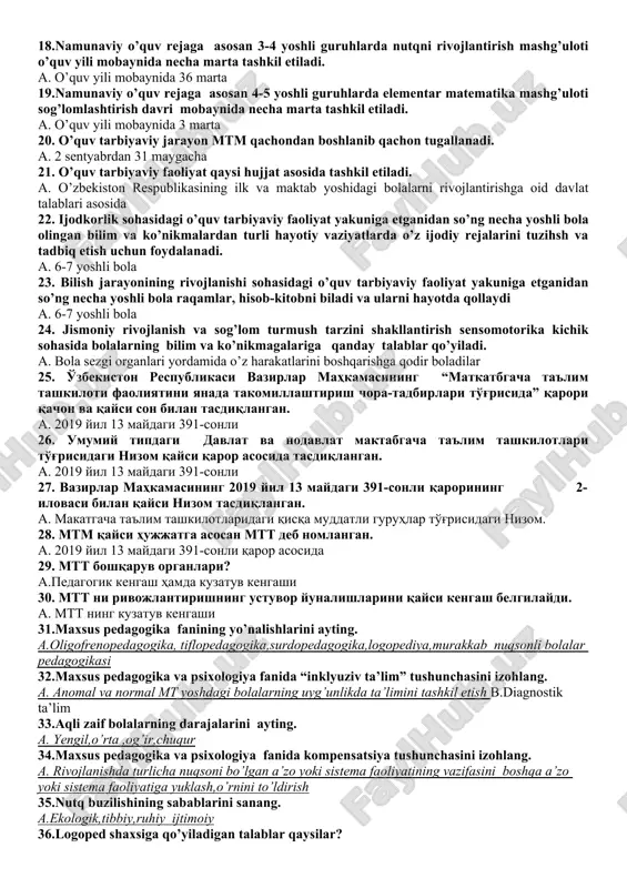 oitlar yaratishdan iborat 13. mtt da maktabga tayyorlorlik xaritasi qaysi yosh davri uchun to’ldiriladi. a. mtt bitiruvchilariga 14.bolaning rivojlanish xaritasi necha yoshgacha bo’lgan davrni o’z ichiga oladi hamda yiliga nicha marotaba to’ldiriladi, a. 3-7 yoshgacha bo’lgan davrni o’q ichiga oladi, har bir bola uchun yiliga 3 marta individual tarzda to’ldiriladi. 15. mtt da bolalar to’liq kun mobaybida bo’ladigan guruhning namunaviy kun tartibiga asosan 4-5 yoshli bolalarnig o’yinli ta’lim faoliyati qaysi vaqtda o’tkazilishi belgilangan. a. coat 9-00 - 9-50 16. mtt da bolalar to’liq kun mobaybida bo’ladigan guruhning namunaviy kun tartibiga asosan 4-5 yoshli bolalarnig didaktik o’yinlar mustaqil faoliyati qaysi vaqtda o’tkazilishi belgilangan. a. coat 9-50 - 10-00 17. namunaviy o’quv rejaga asosan 3-4 yoshli guruhlarda otrofdagi olam bilan tanishtirish mashg’uloti o’quv yili mobaynida necha marta tashkil etiladi. a. o’quv yili mobaynida 36 marta 18.namunaviy o’quv rejaga asosan 3-4 yoshli guruhlarda nutqni rivojlantirish mashg’uloti o’quv yili mobaynida necha marta tashkil etiladi. …
