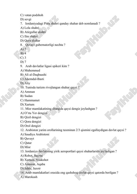 iz piramidalarni uchratishimiz mumkin ? a) sudan b) livan c) mavritaniya d) tunis 17. qaysi davlatning ta’lim tizimi fransuzcha uslubda tashkil etilgan ? a) tunis b) ummon c) mavritaniya d) jazoir 18. davlat bo’yicha eng yirik daryosi “al-litoni” bo’lgan davlat qaysi ? a) sudan b) livan c) bahrayn d) misr 19. fasforit eksporti bo’yicha dunyoda aqsh va marokashdan keyin 3- o’rinda turadigan davlat qaysi ? a) quvayt b) iordaniya c) qatar d) tunis 20. birlashgan arab amirliklarida eng ko’p aholisi bor bo’lgan va xalqaro markaz shahri qayer ? a) dubay b) abu-dabi c) ar-riyod d) jazoir 21. qaysi davlat 30 ga yaqin mayda orollardan tashkil topgan? a) suriya b) iroq c) bahrayn d) livan 22.qaysi davlat ishchi kuchining 80 foizini migrantlar tashkil qiladi? a) misr b) baa c) quvayt d) rossiya 23. ummon sultonligida milliy bayram qaysi sanada nishonlanadi? a) 17-noyabr b) 1-oktyabr c) 8-dekabr d) 4-yanvar 24. mamlakat hududida …
