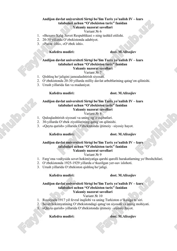et respublikasi » ning tashkil etilishi. 2. 20-30 yillarda o‘zbekistonda adabiyot. 3. «paxta ishi», «o‘zbek ishi». kafedra mudiri: dost. m.alixojiev andijon davlat universiteti sirtqi bo’lim tarix yo’nalish iv – kurs talabalari uchun “o’zbekiston tarix” fanidan yakuniy nazorat savollari variant № 7 1. qishloq ho‘jaligini jamoalashtirish siyosati. 2. o‘zbekistonda 20-30 yillarda milliy davlat arboblarining qatag‘on qilinishi. 3. urush yillarida fan va madaniyat. kafedra mudiri: dost. m.alixojiev andijon davlat universiteti sirtqi bo’lim tarix yo’nalish iv – kurs talabalari uchun “o’zbekiston tarix” fanidan yakuniy nazorat savollari variant № 8 1. quloqlashtirish siyosati va uning og‘ir oqibatlari. 2. 30-yillarda o‘zbek ziyolilarining qatag‘on qilinishi. 3. «qayta qurish» yillarida o‘zbekistonda ijtimoiy –siyosiy hayot. kafedra mudiri: dost. m.alixojiev andijon davlat universiteti sirtqi bo’lim tarix yo’nalish iv – kurs talabalari uchun “o’zbekiston tarix” fanidan yakuniy nazorat savollari variant № 9 1. farg‘ona vodiysida sovet hokimiyatiga qarshi qurolli harakatlarning yo‘lboshchilari. 2. o‘zbekistonda 1925-1929 yillarda o‘tkazilgan yer-suv islohoti. 3. urush …