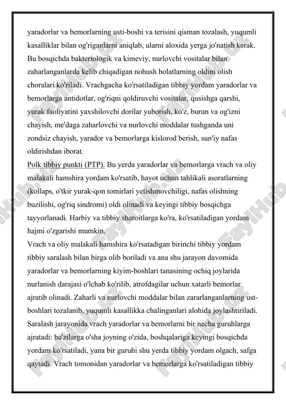 shi, yurak faoliyatini yaxshilovchi dorilar yuborish, ko'z, burun va og'izni chayish, me'daga zaharlovchi va nurlovchi moddalar tushganda uni zondsiz chayish, yarador va bemorlarga kislorod berish, sun'iy nafas oldirishdan iborat. polk tibbiy punkti (ptp). bu yerda yaradorlar va bemorlarga vrach va oliy malakali hamshira yordam ko'rsatib, hayot uchun tahlikali asoratlarning (kollaps, o'tkir yurak-qon tomirlari yetishmovchiligi, nafas olishning buzilishi, og'riq sindromi) oldi olinadi va keyingi tibbiy bosqichga tayyorlanadi. harbiy va tibbiy sharoitlarga ko'ra, ko'rsatiladigan yordam hajmi o'zgarishi mumkin. vrach va oliy malakali hamshira ko'rsatadigan birinchi tibbiy yordam tibbiy saralash bilan birga olib boriladi va ana shu jarayon davomida yaradorlar va bemorlarning kiyim-boshlari tanasining ochiq joylarida nurlanish darajasi o'lchab ko'rilib, atrofdagilar uchun xatarli bemorlar ajratib olinadi. zaharli va nurlovchi moddalar bilan zararlanganlarning ust-boshlari tozalanib, yuqumli kasallikka chalinganlari alohida joylashtiriladi. saralash jarayonida vrach yaradorlar va bemorlarni bir necha guruhlarga ajratadi: ba'zilarga o'sha joyning o'zida, boshqalariga keyingi bosqichda yordam ko'rsatiladi, yana bir guruhi shu yerda …
