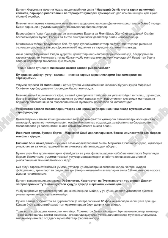 araqqiyot salohiyati mavjud. ayni paytda markaziy osiyoda qudratli davlatlarning manfaatlari kesishmoqda, beqarorlik va qarama-qarshilik o'choqlariga tutash bo'lgan ushbu mintaqa yaqin va uzoq xorijda ro'y berayotgan barcha salbiy jarayonlar ta'sirini his etmoqda. tabiiy savol tug'iladi: mintaqada vaziyat qanday rivojlanadi? bu erda qanday kuch ustun keladi – nizo va qarama-qarshiliklarmi yoki hamkorlik va taraqqiyotmi? umumiy aholisi 70 milliondan ortiq bo'lgan mintaqamizning kelajagi bugungi kunda markaziy osiyoning har bir davlati tomonidan barpo etilmoqda. bizning qat'iy ishonchimizga ko'ra, amaliy hamkorlikka tayyorlik va unga astoydil intilish, shuningdek, barcha markaziy osiyo mamlakatlarining umumiy kelajak uchun mas'uliyatni his etishi mintaqaning barqaror rivojlanishi va farovonligining mustahkam poydevori va kafolatidir. o'zbekiston bahsli masalalarni tezroq hal qilish va o'zaro ishonchni yanada mustahkamlash tarafdoridir. davlatlarimiz aynan yaxshi qo'shnichilik va o'zaro manfaatli hamkorlik tamoyillari asosida savdo-iqtisodiy, transport-kommunikatsiya, madaniy-gumanitar sohalarda, xavfsizlik va barqarorlik masalalarida o'z salohiyatini yanada samarali amalga oshira oladi. ishonchim komil, bundan barcha – markaziy osiyo davlatlari ham, boshqa mamlakatlar ham …