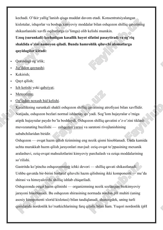shining sababchilaridan biridir. oshqozon — ovqat hazm qilish tizimining eng nozik qismi hisoblanadi. unda kamida uchta murakkab hazm qilish jarayonlari mavjud: oziq-ovqat to’ppasining mexanik aralashuvi, oziq-ovqat mahsulotlarini kimyoviy parchalash va oziqa moddalarining so’rilishi. gastritda ko’pincha oshqozonnning ichki devori — shilliq qavati shikastlanadi. ushbu qavatda bir-birini bartaraf qiluvchi hazm qilishning ikki komponenti — me’da shirasi va himoyalovchi shilliq ishlab chiqariladi. oshqozonda ovqat hazm qilinishi — organizmning nozik sozlangan biokimyoviy jarayoni hisoblanadi. bu oshqozon shirasining normada nordon ph muhiti (uning asosiy komponenti xlorid kislotasi) bilan tasdiqlanadi, shuningdek, uning turli qismlarida nordonlik ko’rsatkichlarining farq qilishi bilan ham. yuqori nordonlik (ph 1,0-1.2) oshqozonning boshlang’ich qismida kuzatiladi, past nordonlik (ph 5.0-6.0) esa oshqozonning ingichka ichak bilan ulangan joyida. o’n ikki barmoqli ichakda esa ph ishqoriy muhitga ega. gastritda yoqimsiz his — jig’ildon qaynashi — birinchi navbatda, oshqozon-ichak trakti bo’limining biron qismida kislota-ishqor muvozanati buzilishi natijasi sanaladi. bundan tashqari, oshqozonning alohida qismlarida kislota muvozanatining me’yoridan chetlashishi …
