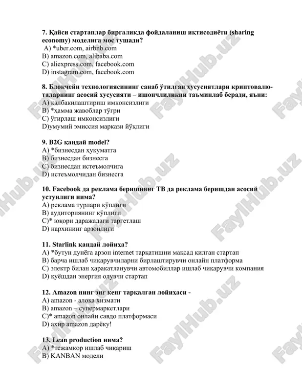 qilgan startap v) barcha ishlab chiqaruvchilarni birlashtiruvchi onlayn platforma s) elektr bilan harakatlanuvchi avtomobillar ishlab chiqaruvchi kompaniya d) quyoshdan energiya oluvchi startap 12. amazon ning eng keng tarqalgan loyihasi - a) amazon - aloqa xizmati v) amazon – supermarketlari s)* amazon onlayn savdo platformasi d) axir amazon daryoku! 13. lean production nima? a) *tejamkor ishlab chiqarish v) kanban modeli s) mahsulotning minimum ko'rinishi d) tezkor ishlab chiqarish 14. iot - internet of things - buyumlar internetiga quyidagilardan qaysi biri misol bo'ladi? a) smartfon v) o'zi yurar mashina s) quyosh panellari d) *supermarketdan buyurtma berish mumkin bo'lgan muzlatkich 15. o'zbekiston respublikasini nnovatsion rivojlantirish strategiyasida taraqqiyotimizni belgilovchi asosiy omil qaysi? a) internet qamrovi v) *inson kapitali s) smartfon foydalanuvchilar soni d) startaplarni moliyalashtirish ko'lami 16. "mayning" nima? a) kriptovalyuta bilan tranzaktsiyalar amalga oshiruvchi shaxs. v) tarmoqni qurish uchun etarli bo'lgan standart protokollar to'plami va dasturiy-apparat vositalaridir s) kompyuterning boshqa kompyuterga xizmatlarni taqdim …