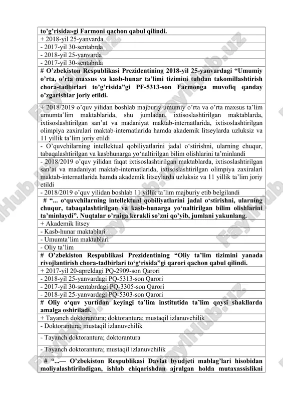 s ta’lim umumta’lim maktablarida, shu jumladan, ixtisoslashtirilgan maktablarda, ixtisoslashtirilgan san’at va madaniyat maktab-internatlarida, ixtisoslashtirilgan olimpiya zaxiralari maktab-internatlarida hamda akademik litseylarda uzluksiz va 11 yillik ta’lim joriy etildi - o’quvchilarning intellektual qobiliyatlarini jadal o‘stirishni, ularning chuqur, tabaqalashtirilgan va kasbhunarga yo‘naltirilgan bilim olishlarini ta’minlandi - 2018/2019 o’quv yilidan faqat ixtisoslashtirilgan maktablarda, ixtisoslashtirilgan san’at va madaniyat maktab-internatlarida, ixtisoslashtirilgan olimpiya zaxiralari maktab-internatlarida hamda akademik litseylarda uzluksiz va 11 yillik ta’lim joriy etildi - 2018/2019 o’quv yilidan boshlab 11 yillik ta’lim majburiy etib belgilandi # “... o‘quvchilarning intellektual qobiliyatlarini jadal o‘stirishni, ularning chuqur, tabaqalashtirilgan va kasb-hunarga yo‘naltirilgan bilim olishlarini ta’minlaydi”. nuqtalar o’rniga kerakli so’zni qo’yib, jumlani yakunlang. + akademik litsey - kasb-hunar maktablari - umumta’lim maktablari - oliy ta’lim # o’zbekiston respublikasi prezidentining “oliy ta’lim tizimini yanada rivojlantirish chora-tadbirlari to‘g‘risida”gi qarori qachon qabul qilindi. + 2017-yil 20-apreldagi pq-2909-son qarori - 2018-yil 25-yanvardagi pq-5313-son qarori - 2017-yil 30-sentabrdagi pq-3305-son qarori - 2018-yil 25-yanvardagi pq-5303-son qarori # …