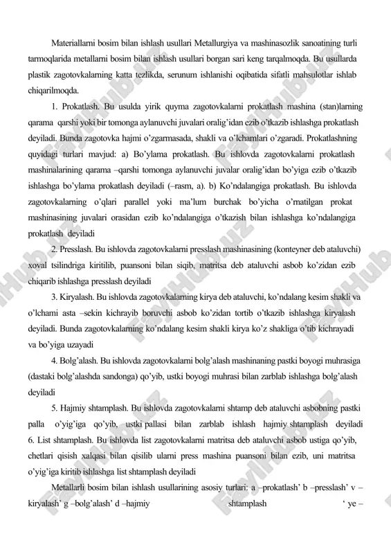 bolg’alash deyiladi 5. hajmiy shtamplash. bu ishlovda zagotovkalarni shtamp deb ataluvchi asbobning pastki palla o’yig’iga qo’yib, ustki pallasi bilan zarblab ishlash hajmiy shtamplash deyiladi 6. list shtamplash. bu ishlovda list zagotovkalarni matritsa deb ataluvchi asbob ustiga qo’yib, chetlari qisish xalqasi bilan qisilib ularni press mashina puansoni bilan ezib, uni matritsa o’yig’iga kiritib ishlashga list shtamplash deyiladi metallarli bosim bilan ishlash usullarining asosiy turlari: a –prokatlash’ b –presslash’ v – kiryalash’ g –bolg’alash’ d –hajmiy shtamplash ‘ ye –list shtamplash. bosim ostida ishlov berish asoslari metallarni bosim ostida ishlash mohiyati shundan iboratki, plastik metal va qotishmalar tashqi kuch yoki bosim ta’sirida tashqi shaklini o’zgartiradi va ta’sir to’xtatilgandan so’ng shu shaklini saqlab qoladi, ya’ni plastik deformatsiyalanadi. shunga ko’ra mo’rt metallar (cho’yan, bronza)ni bosim ostida ishlab bo’lmaydi. metallarni bosim ostida ishlash ko’p vaqtlardan buyon ma’lum bo’lsada, bu usul eng progressiv hisoblanadi. chunki metalni chiqindiga chiqarish kam miqdorda, ish unumi katta va olingan mahsulot …