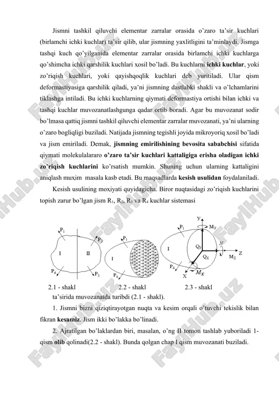 ng kattaligi, yo’nalishi va taqsimlanishi qonuni noma’lum. ammo, ma’lumki, har qanday kuchlar sistemasini bitta bosh vektor va bitta bosh momentga keltirish mumkin. 2.3 - shaklda ularning tuzuvchilari (komponentlari) ko’rsatilgan. ularni ba’zan ichki kuch omillari deb ham yuritiladi. 4. qoldirilgan chap qismning muvozanat sharti yoziladi. (2.1) ichki kuch omillarining har bir alohida turi deformastiyaning alohida turi bilan bogliq. masalan, brus ko’ndalang kesimlarida faqat normal kuch n hosil bo’lib, qolganlari nolga teng bo’lsa, brus cho’zilish yoki siqilish deformastiyasi ta’sirida bo’ladi. brus ko’ndalang kesimlarida faqat ko’ndalang kuch (qx yoki qy) ta’sir etsa-siljish, faqat burovchi moment mz ta’sir etsa buralish deformastiyasi sodir bo’ladi. brus ko’ndalang kesimlarida bosh moment tuzuvchilaridan faqat mx yoki mu ta’sir etsa, u sof egilish deformastiyasi ostida bo’ladi. bir vaqtda ko’ndalang kesimda bir necha zo’riqish kuchlari ta’sir etsa brus murakkabdeformastiya vaziyatida bo’ladi. ichki kuchlarning jadalligini (intensivligini) baholash uchun kuchlanish tushunchasi kiritiladi. kuchlanish topilishi zarur bo’lgan k nuqta atrofida elementar f yuzacha …
