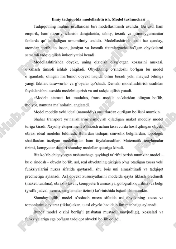 uzilma), obrazli (tasvir, kompyuterli anmasiya, golografik qurilma) va belgi (grafik jadval, sxema, tenglamalar tizimi) ko’rinishida bajarilishi mumkin. shunday qilib, model o’xshash nusxa sifatida asl obyektning xossa va tomonlarini qaytarar (tiklar) ekan, u asl obyekt haqida bilim manbaiga aylanadi. bunda model o’zini borlig’i (nisbatan mustaqil mavjudligi), xossalari va funksiyalariga ega bo’lgan tadqiqot obyekti bo’lib qoladi. model va asl obyekt o’rtasidagi munosabat gomomorfizm (shakliy o’hshashlik) va izomorfizm (nuqtali, aynan, aniq o’xshashlik) tushunchalari orqali izohlanadi. gomomorfik munosabat deganda model va obyekt o’rtasida to’liq bo’lmagan shakliy o’xshashlik qayd qilinadi. geografik xarita biron-bir o’lkaning gomomorfik modeli hisoblanadi. izomorfik munosabatda obyekt va model, ularning parametrlari o’rtasida katta aniqlikdagi o’xshashlik, aynanlik mavjud.mars planetasidan o’zi yurar robot orqali yuborilgan foto suratlar planeta sathini izomorfik modeli sifatida tadqiq qilinadi. tadqiqot olib borish maqsadida model ikki yo’nalishda tuziladi va o’rganiladi: 1) oldin obyektni nusxa-modeli quriladi, keyin uni o’rganish boshlanadi. asosiy vazifa obyektni mumkin qadar aniq modelini ishlab chiqish. kompyuter grafikasi …