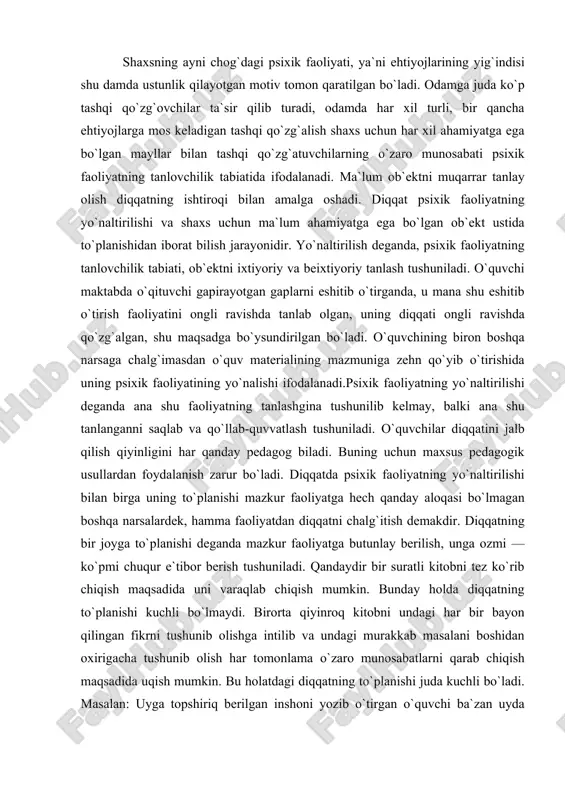 hiqish mumkin. bunday holda diqqatning to`planishi kuchli bo`lmaydi. birorta qiyinroq kitobni undagi har bir bayon qilingan fikrni tushunib olishga intilib va undagi murakkab masalani boshidan oxirigacha tushunib olish har tomonlama o`zaro munosabatlarni qarab chiqish maqsadida uqish mumkin. bu holatdagi diqqatning to`planishi juda kuchli bo`ladi. masalan: uyga topshiriq berilgan inshoni yozib o`tirgan o`quvchi ba`zan uyda boshqalarning gapini, radioning ovozini eshitmaydi. unda diqqatniing to`planishi kuchli bo`ladi. diqqat ma`lum nerv markazlarining qo`zg`alishi va miyadagi boshqa nerv markazlarining tormozlanishi bilan bog`liqdir, bu esa ob`ekt uchun ahamiyatli bo`lgan qo`zg`atuvchilarni ajratishni, ya`ni psixik faoliyatning yo`naltirilishini ta`minlaydi. har qanday yangidan yuzaga kelgan qo`zg`atuvchi, agar u etarli darajada intensiv kuchlanishga ega bo`lsa tegishli qo`zg`alish jarayonini yuzaga keltiradi, bu refleks i.p.pavlov aytganidek “bu nima” degan refleks bilan ifodalanadi. bu sodda turdagi diqqatning fiziologik asosidir. diqqat assotsiatsiya yo`li bilan eslash va uning yangilik bilan farq qilmaydigan, lekin u ob`ekt favg`ulodda alohida ahamiyat kasb etgan ob`ektlarni idrok qilish bilan bog`liq bo`lishi …