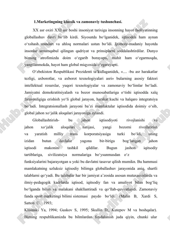 n va amaliyot bilan bog‘liq bo‘lganda bilim va malakani shakllantiradi va qo‘llab-quvvatlaydi. zamonaviy fanda sport marketingi bilimi sistemasi paydo bo‘ldi. (malin b, xardi s, satton u. 1993; klisinski ya, 1994; guskov s, 1995; skullin d., kutepov m va boshqalar). bizning respublikamizda bu bilmlardan foydalanish juda qiyin, chunki ular marketingni mustahkam bozor sharoitida amalga oshirish qonuniyatida tuzilgan va jamiyatning o‘tish davrini hisobga olmagan. shu bilan birga jamiyatning o‘tish davrida jismoniy tarbiya- sport tashkilotlari marketing faoliyatining xususiyatlarini hisobga olishlari zarur. marketing- bu g‘arbdan kelgan termin, fanda va kundalik hayotda ishlatiladi. yevropa marketing akademiyasi ijroiya komiteti a’zosi professor a.goryachev: marketingni foyda vositasi rahbarlarning boshqaruvga o‘tish yo‘li, iste’molchilarning ehtiyojlarini qondirish marketing xo‘jalik muammolarini yechishda, tanqis mahsulotni topish, mehnat va inson vaqtini tejash deb hisoblaydi. o‘zbekiston respublikasining «grajdanlik haqidagi qonun», «o‘zbekiston korxonalar haqida qonun», «o‘zbekiston respublikasining tashqi iqtisodiy faoliyati haqida qonun», «o‘zbekiston respublikasida chet el investitsiyalari qonunin» va boshqalar, marketing foydasiga ekanligi isbotlandi. shular asosida …