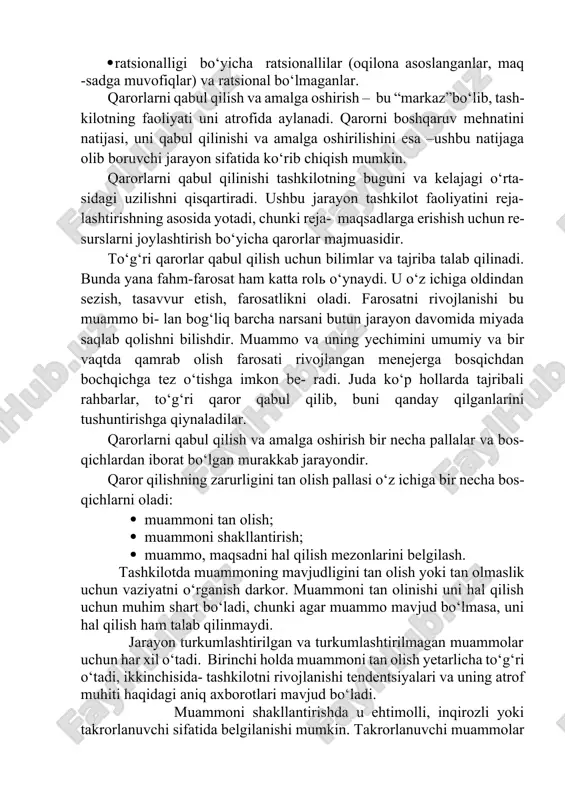 jarayon sifatida ko‘rib chiqish mumkin. qarorlarni qabul qilinishi tashkilotning buguni va kelajagi o‘rta- sidagi uzilishni qisqartiradi. ushbu jarayon tashkilot faoliyatini reja- lashtirishning asosida yotadi, chunki reja- maqsadlarga erishish uchun re- surslarni joylashtirish bo‘yicha qarorlar majmuasidir. to‘g‘ri qarorlar qabul qilish uchun bilimlar va tajriba talab qilinadi. bunda yana fahm-farosat ham katta rol o‘ynaydi. u o‘z ichiga oldindan sezish, tasavvur etish, farosatlikni oladi. farosatni rivojlanishi bu muammo bi- lan bog‘liq barcha narsani butun jarayon davomida miyada saqlab qolishni bilishdir. muammo va uning yechimini umumiy va bir vaqtda qamrab olish farosati rivojlangan menejerga bosqichdan bochqichga tez o‘tishga imkon be- radi. juda ko‘p hollarda tajribali rahbarlar, to‘g‘ri qaror qabul qilib, buni qanday qilganlarini tushuntirishga qiynaladilar. qarorlarni qabul qilish va amalga oshirish bir necha pallalar va bos- qichlardan iborat bo‘lgan murakkab jarayondir. qaror qilishning zarurligini tan olish pallasi o‘z ichiga bir necha bos-qichlarni oladi: · muammoni tan olish; · muammoni shakllantirish; · muammo, maqsadni hal …