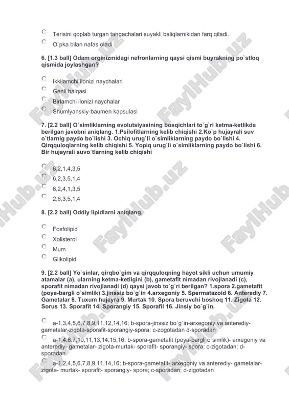 arni aniqlang. fosfolipid xolisterol mum glikolipid 9. [2.2 ball] yo`sinlar, qirqbo`gim va qirqquloqning hayot sikli uchun umumiy atamalar (a), ularning ketma-ketligini (b), gametafit nimadan rivojlanadi (c), sporafit nimadan rivojlanadi (d) qaysi javob to`g`ri berilgan? 1.spora 2.gametafit (poya-bargli o`simlik) 3.jinssiz bo`g`in 4.arxegoniy 5. spermatazoid 6. anterediy 7. gametalar 8. tuxum hujayra 9. murtak 10. spora beruvchi boshoq 11. zigota 12. sorus 13. sporafit 14. sporangiy 15. sporafil 16. jinsiy bo`g`in. a-1,3,4,5,6,7,8,9,11,12,14,16; b-spora-jinssiz bo`g`in-arxegoniy va anterediy-gametalar-zigota-sporafit-sporangiy-spora; c-zogotadan d-sporadan a-1,4,6,7,10,11,13,14,15,16; b-spora-gametafit (poya-bargli o`simlik)- arxegoniy va anterediy- gametalar- zigota-murtak- sporafit- sporangiy- spora; c-zigotadan; d-sporadan a-1,2,4,5,6,7,8,9,11,14,16; b-spora-gametafit- arxegoniy va anterediy- gametalar- zigota- murtak- sporafit- sporangiy- spora; c-sporadan; d-zigotadan a-1,5,6,8,11,13,14,16; b-spora-jinsiy bo`g`in- arxegoniy va anterediy- gametalar- zigota- sporafit- sporangiy- spora; c-sporadan; d-zigotadan 10. [2.2 ball] makkajo`xori o`simligi bo`linishinig metafaza davrida dnk(1), mikronaycha (2), xromosoma (3) to`plamini toping. 1-40; 2-4; 3-40 1-40; 2-0; 3-20 1-40; 2-2; 3-20 1-20; 2-0; 3-20 11. [2.2 ball] pakkini yuragiga keladi (i)-…………. …