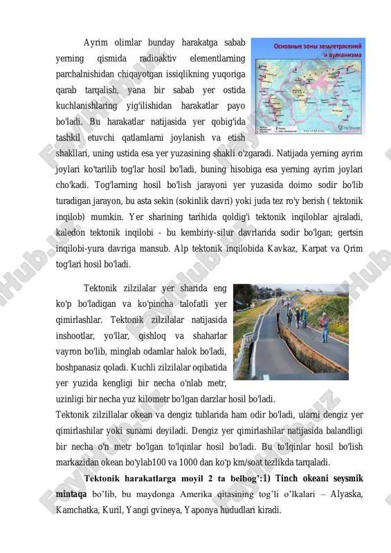 mumkin. yer sharining tarihida qoldig'i tektonik inqiloblar ajraladi, kaledon tektonik inqilobi - bu kembiriy-silur davrlarida sodir bo'lgan; gertsin inqilobi-yura davriga mansub. alp tektonik inqilobida kavkaz, karpat va qrim tog'lari hosil bo'ladi. tektonik zilzilalar yer sharida eng ko'p bo'ladigan va ko'pincha talofatli yer qimirlashlar. tektonik zilzilalar natijasida inshootlar, yo'llar, qishloq va shaharlar vayron bo'lib, minglab odamlar halok bo'ladi, boshpanasiz qoladi. kuchli zilzilalar oqibatida yer yuzida kengligi bir necha o'nlab metr, uzinligi bir necha yuz kilometr bo'lgan darzlar hosil bo'ladi. tektonik zilzillalar okean va dengiz tublarida ham odir bo'ladi, ularni dengiz yer qimirlashilar yoki sunami deyiladi. dengiz yer qimirlashilar natijasida balandligi bir necha o'n metr bo'lgan to'lqinlar hosil bo'ladi. bu to'lqinlar hosil bo'lish markazidan okean bo'ylab100 va 1000 dan ko'p km/soat tezlikda tarqaladi. tektonik harakatlarga moyil 2 ta belbog’:1) tinch okeani seysmik mintaqa bo’lib, bu maydonga amerika qitasining tog’li o’lkalari – alyaska, kamchatka, kuril, yangi gvineya, yaponya hududlari kiradi. 2) alp – …