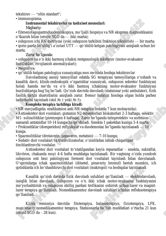 ovqatdan keyingi og’irlik hissiyoti, og’izda achchiq ta’m, meteorizm, ich qotishlar, ancha kam hollarda – o’zgaruvchan ich kelishi. nospetsifik intoksikatsiya sindromi: emotsional labillik, tez-tez bosh og’riqlari, jizzakilik, umumiy holsizlik, astenizatsiya. zamonaviy sharoitlarda sg va sgd ni davolashda, adekvat tashxisotni va davolashni olib borish uchun etarlicha paraklinik tekshiruv uslublarini bajarish lozim: laborator tekshiruvlar: a) majburiy (bir martalik): • qonning klinik tahlili; • siydikning klinik tahlili; • umumiy oqsil va qonning oqsil fraktsiyalari; • helicobacter pylori ga testlar (tez ureazli, bakteriologik, nafas ureazli test, serologik (ifa), najasdagi nr antigeni kontsentratsiyasini tahlili, ptsr); b) zarur bo’lganda: • najasni yashirin qonga tekshirish (gregersen reaktsiyasi); • bioptatlarni gistologik tashxisot uslubini qo’llagan holda gistologik (tsitologik) tekshiruv — ―oltin standart‖; • immunograma; instrumental tekshiruvlar va tashxisot mezonlari: majburiy: • fibroezofagogastroduodenoskopiya, mo’ljalli biopsiya va nr ekspress diagnostikasini o’tkazish bilan (eroziv sgd da — ikki marta); • oshqozon ichi rn-metriyasi (yoki oshqozon tarkibini fraktsion tekshirish) — bir marta; • qorin …