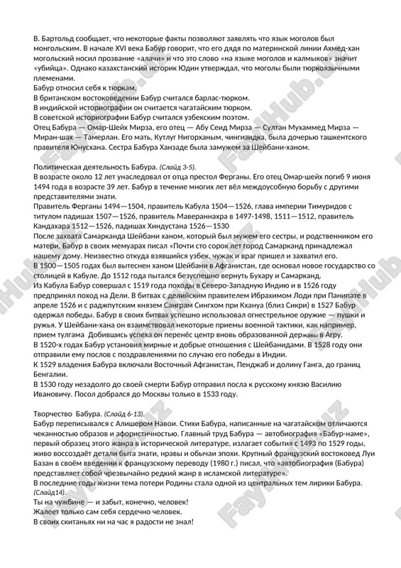 koyazichnimi plemenami. babur otnosil sebya k tyurkam. v britanskom vostokovedenii babur schitalsya barlas-tyurkom. v indiyskoy istoriografii on schitaetsya chagatayskim tyurkom. v sovetskoy istoriografii babur schitalsya uzbekskim poetom. otets babura — omar-sheyx mirza, ego otets — abu seid mirza — sultan muxammed mirza — miran-shax — tamerlan. ego mat, kutlug nigorxanim, chingizidka, bila docheryu tashkentskogo pravitelya yunusxana. sestra babura xanzade bila zamujem za sheybani-xanom. politicheskaya deyatelnost babura. (slayd 3-5). v vozraste okolo 12 let unasledoval ot ottsa prestol fergani. ego otets omar-sheyx pogib 9 iyunya 1494 goda v vozraste 39 let. babur v techenie mnogix let vyol mejdousobnuyu borbu s drugimi predstavitelyami znati. pravitel fergani 1494—1504, pravitel kabula 1504—1526, glava imperii timuridov s titulom padishax 1507—1526, pravitel maverannaxra v 1497-1498, 1511—1512, pravitel kandaxara 1512—1526, padishax xindustana 1526—1530 posle zaxvata samarkanda sheybani xanom, kotoriy bil mujem ego sestri, i rodstvennikom ego materi, babur v svoix memuarax pisal «pochti sto sorok let gorod …