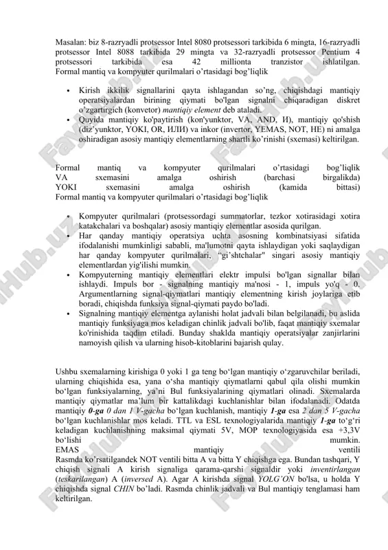 og’liqlik mantiqiy funksiyalarni amalga oshiruvchi juda kichik elektron qurilmalar – ventillar deb ataladi. ventillar - tranzistorlar asosida quriladi. zamonaviy mantiq, ya’ni mantiqiy sxemalarni qurish binar uzgich-ulagich sifatida ishlay oladigan tranzistorlarga asoslanadi. tranzistor yordamida, ikkita qiymatga ega signallardan turli xil bul funksiyalarini amalga oshiruvchi raqamli sxemalarni hosil qilish mumkin. kompyuterlarni qurishda ishlatilgan kichik mikrosxemalardan tortib, katta va o‘ta katta integratsiyadagi mikrosxemalar hisoblangan turli xildagi protsessorlar ham – raqamli sxemalardan tashkil topgandir. shu sababli kompyuterlar protsessorlarining ko‘rsatgichlaridan biri sifatida, ularda ishlatilgan tranzistorlar sonidan ham foydalaniladi. masalan: biz 8-razryadli protsessor intel 8080 protsessori tarkibida 6 mingta, 16-razryadli protsessor intel 8088 tarkibida 29 mingta va 32-razryadli protsessor pentium 4 protsessori tarkibida esa 42 millionta tranzistor ishlatilgan. formal mantiq va kompyuter qurilmalari o’rtasidagi bog’liqlik · kirish ikkilik signallarini qayta ishlagandan so’ng, chiqishdagi mantiqiy operatsiyalardan birining qiymati bo'lgan signalni chiqaradigan diskret o’zgartirgich (konvetor) mantiqiy element deb ataladi. · quyida mantiqiy ko'paytirish (kon'yunktor, va, and, i), mantiqiy …
